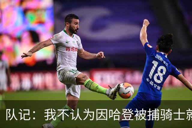 队记：我不认为因哈登被捕骑士就会抛弃他 估计还是2年6000万合同